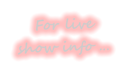 For live show info … 